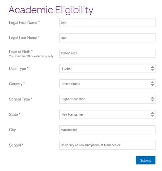 Academic Eligibility 
Legal first Name • 
Legal Last Name • 
Date ot Birth • 
2004-12-01 
Ym m 08t 13 to 
User Type • 
Country • 
School Type • 
City 
United States 
Education 
New Hampsnire 
Manchester 
t_nversity Ot New Hampsnire at nester 
Suomit 